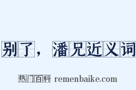 别了，潘兄近义词是什么意思的图片